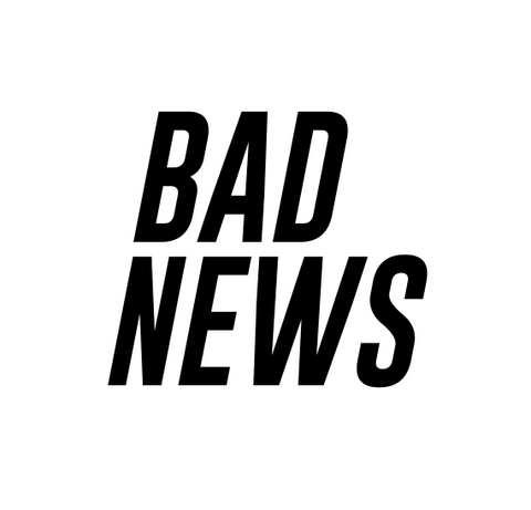 BAD NEWS